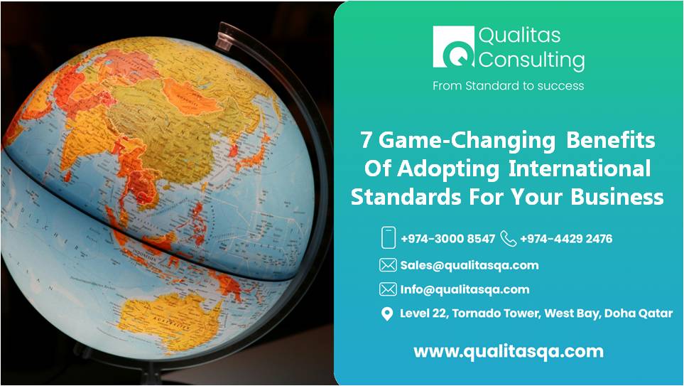 7 Most Powerful And Game-Changing Benefits Of Adopting International Standards For Your Business | Qualitas Consulting
