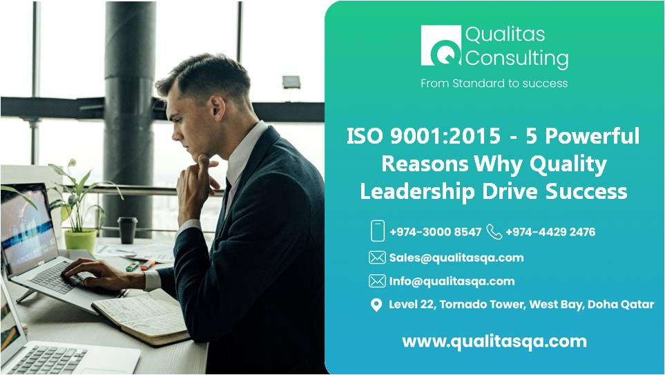 ISO 9001:2015 - 5 Powerful Reasons Why Quality Leadership Drive Success | Qualitas Consulting