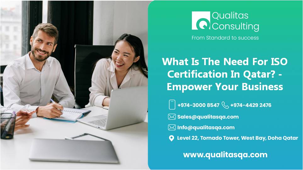 What Is The Need For ISO Certification In Qatar? - 5 Strong Reasons To Empower Your Business | Qualitas Consulting