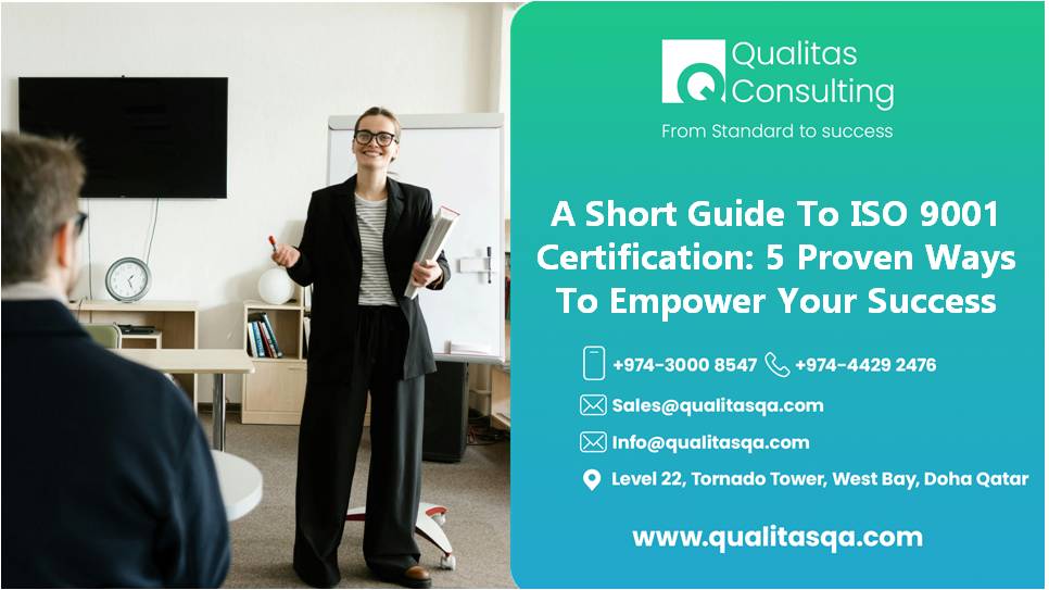 A Short Guide To ISO 9001 Certification: 5 Proven Ways To Empower Your Success | Qualitas Consulting