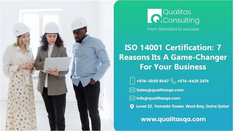 ISO 14001 Certification: 7 Powerful Reasons Its A Game-Changer For Your Business | Qualitas Consulting